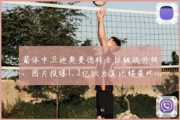 葡体中卫迪奥曼德转会拉锯战升级，图片报曝1.2亿欧为莱比锡最终心理底价
