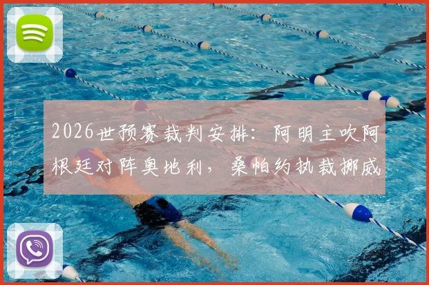 2026世预赛裁判安排：阿明主吹阿根廷对阵奥地利，桑帕约执裁挪威迎战塞内加尔